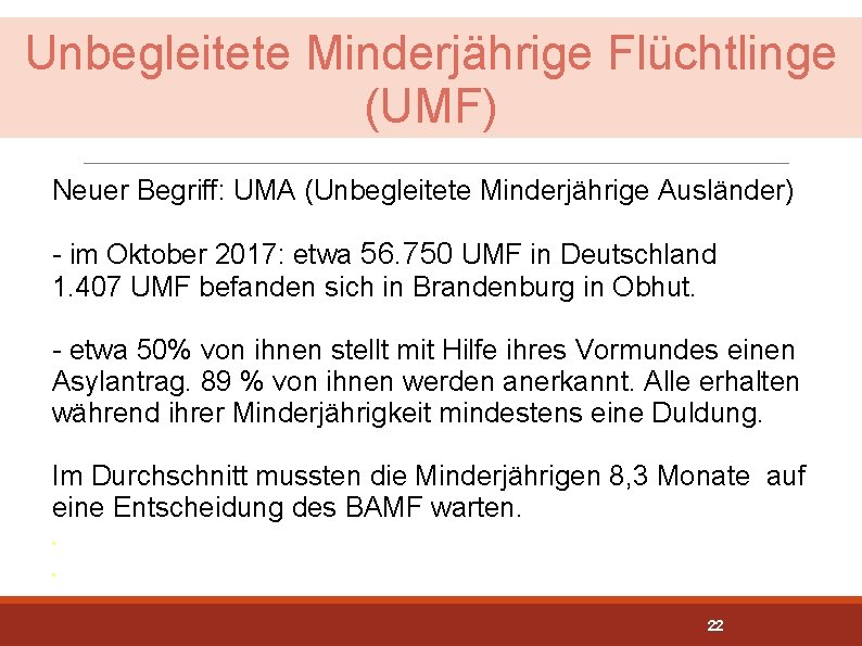 Unbegleitete Minderjährige Flüchtlinge (UMF) Neuer Begriff: UMA (Unbegleitete Minderjährige Ausländer) - im Oktober 2017: