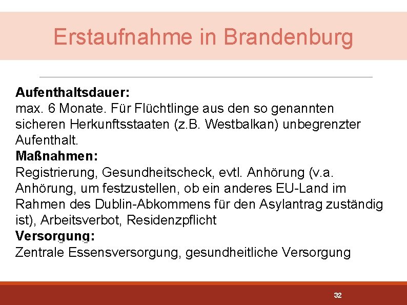 Erstaufnahme in Brandenburg Aufenthaltsdauer: max. 6 Monate. Für Flüchtlinge aus den so genannten sicheren