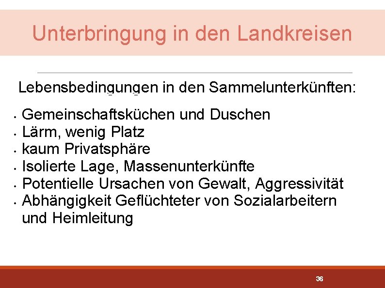 Unterbringung in den Landkreisen Lebensbedingungen in den Sammelunterkünften: • • • Gemeinschaftsküchen und Duschen