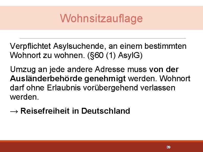 Wohnsitzauflage Verpflichtet Asylsuchende, an einem bestimmten Wohnort zu wohnen. (§ 60 (1) Asyl. G)