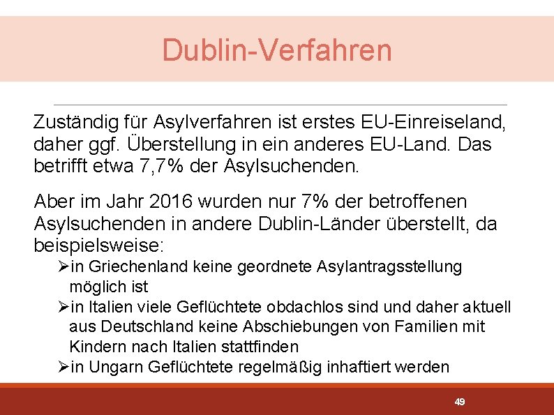 Dublin-Verfahren Zuständig für Asylverfahren ist erstes EU-Einreiseland, daher ggf. Überstellung in ein anderes EU-Land.