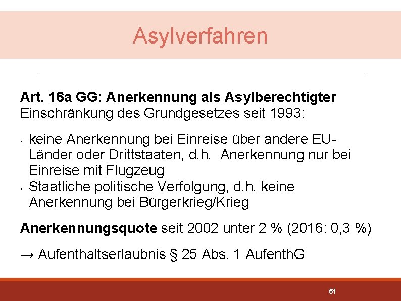 Asylverfahren Art. 16 a GG: Anerkennung als Asylberechtigter Einschränkung des Grundgesetzes seit 1993: •