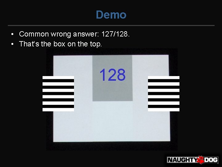 Demo • Common wrong answer: 127/128. • That’s the box on the top. 128