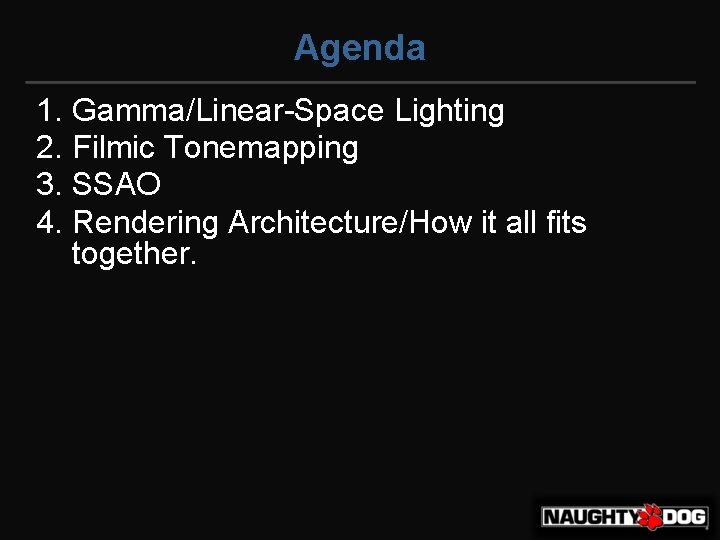 Agenda 1. Gamma/Linear-Space Lighting 2. Filmic Tonemapping 3. SSAO 4. Rendering Architecture/How it all