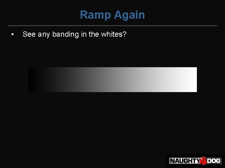 Ramp Again • See any banding in the whites? 