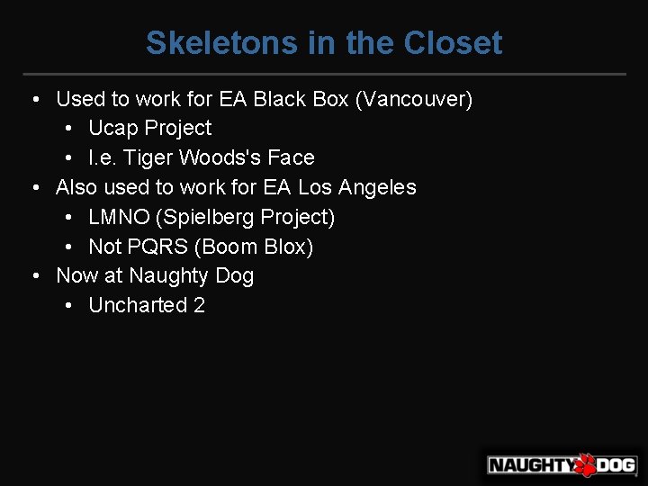 Skeletons in the Closet • Used to work for EA Black Box (Vancouver) •