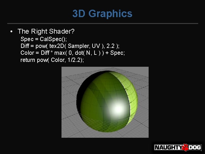 3 D Graphics • The Right Shader? Spec = Cal. Spec(); Diff = pow(