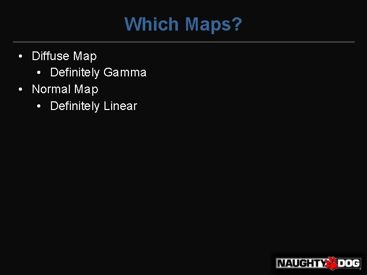 Which Maps? • Diffuse Map • Definitely Gamma • Normal Map • Definitely Linear