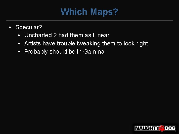 Which Maps? • Specular? • Uncharted 2 had them as Linear • Artists have