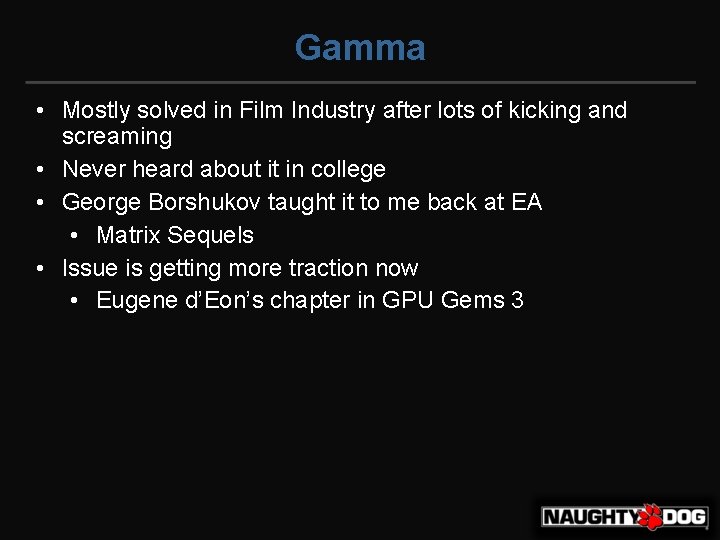 Gamma • Mostly solved in Film Industry after lots of kicking and screaming •