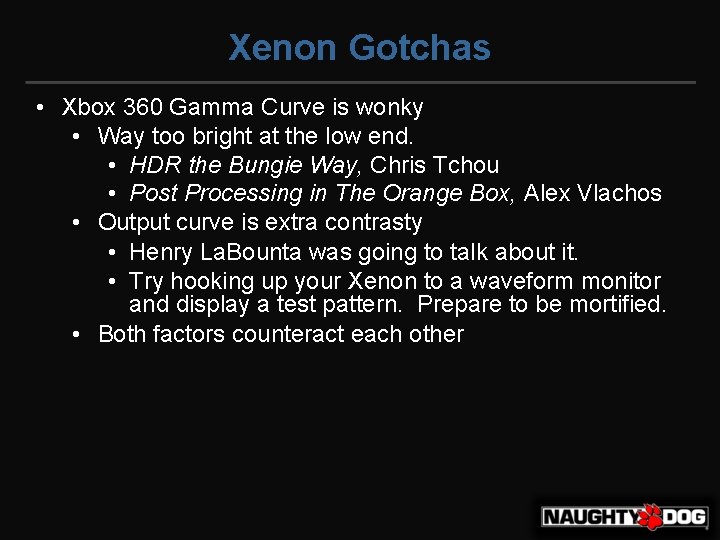 Xenon Gotchas • Xbox 360 Gamma Curve is wonky • Way too bright at
