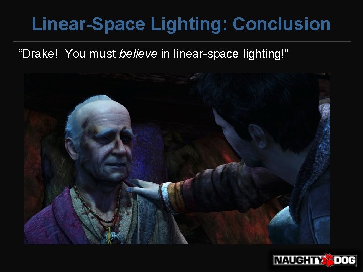 Linear-Space Lighting: Conclusion “Drake! You must believe in linear-space lighting!” 