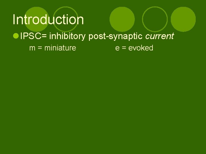 Introduction l IPSC= inhibitory post-synaptic current m = miniature e = evoked 