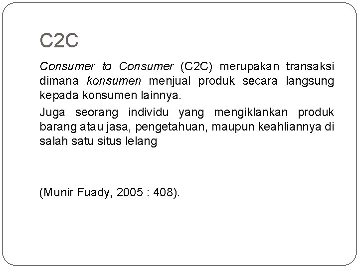 C 2 C Consumer to Consumer (C 2 C) merupakan transaksi dimana konsumen menjual