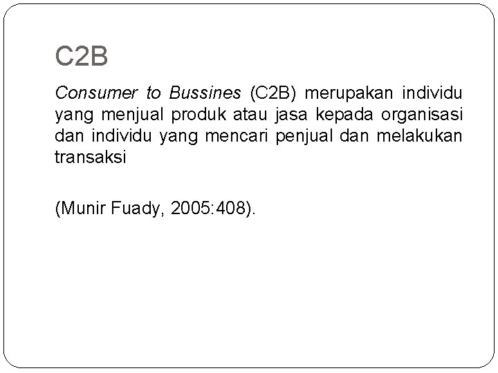 C 2 B Consumer to Bussines (C 2 B) merupakan individu yang menjual produk