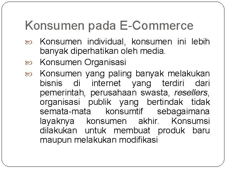 Konsumen pada E-Commerce Konsumen individual, konsumen ini lebih banyak diperhatikan oleh media. Konsumen Organisasi