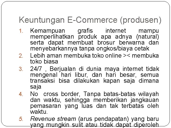 Keuntungan E-Commerce (produsen) 1. 2. 3. 4. 5. Kemampuan grafis internet mampu memperlihatkan produk