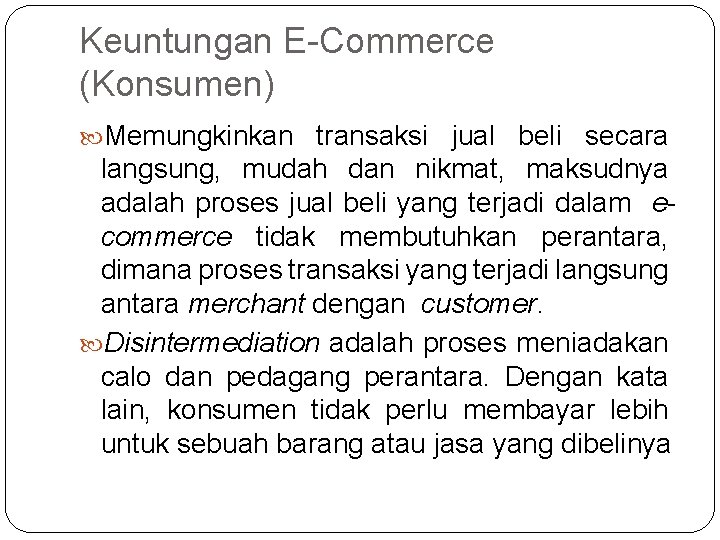 Keuntungan E-Commerce (Konsumen) Memungkinkan transaksi jual beli secara langsung, mudah dan nikmat, maksudnya adalah