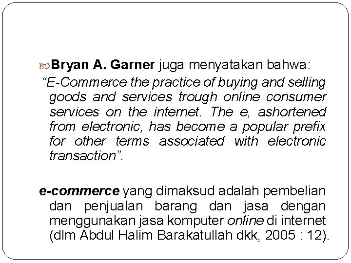  Bryan A. Garner juga menyatakan bahwa: “E-Commerce the practice of buying and selling