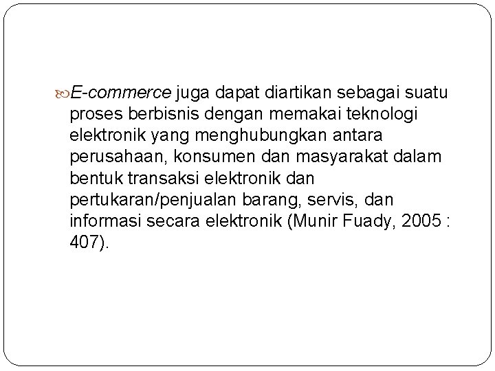  E-commerce juga dapat diartikan sebagai suatu proses berbisnis dengan memakai teknologi elektronik yang