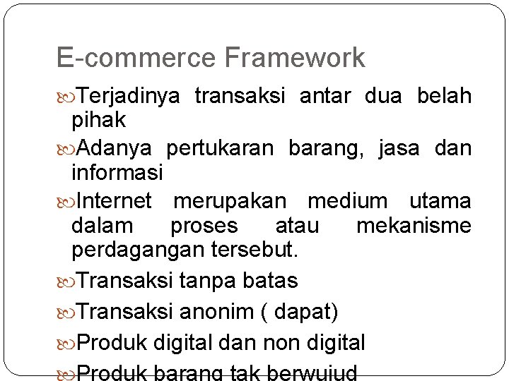 E-commerce Framework Terjadinya transaksi antar dua belah pihak Adanya pertukaran barang, jasa dan informasi