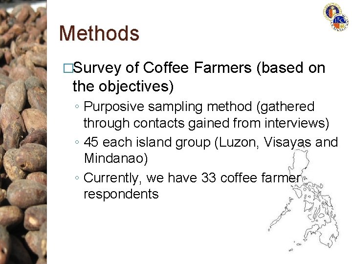 Methods �Survey of Coffee Farmers (based on the objectives) ◦ Purposive sampling method (gathered