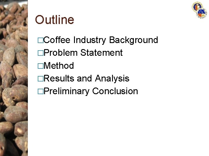 Outline �Coffee Industry Background �Problem Statement �Method �Results and Analysis �Preliminary Conclusion 
