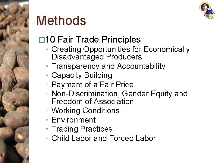 Methods � 10 Fair Trade Principles ◦ Creating Opportunities for Economically Disadvantaged Producers ◦