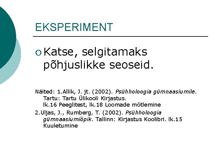 EKSPERIMENT ¡ Katse, selgitamaks põhjuslikke seoseid. Näited: 1. Allik, J. jt. (2002). Psühholoogia gümnaasiumile.