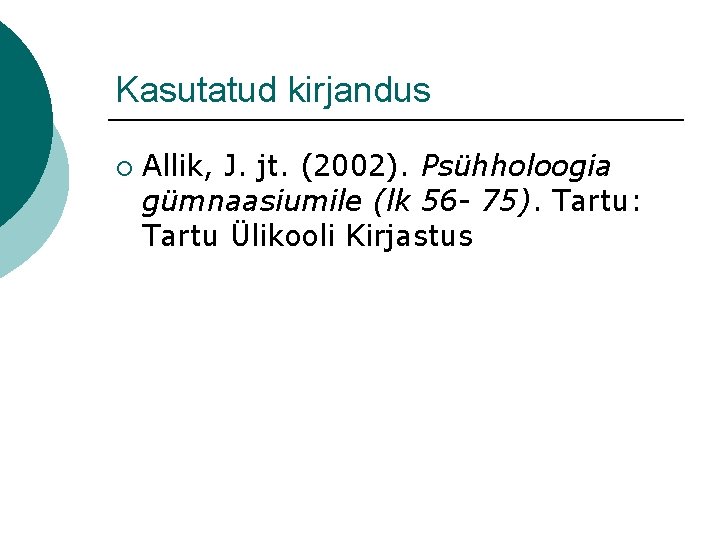 Kasutatud kirjandus ¡ Allik, J. jt. (2002). Psühholoogia gümnaasiumile (lk 56 - 75). Tartu: