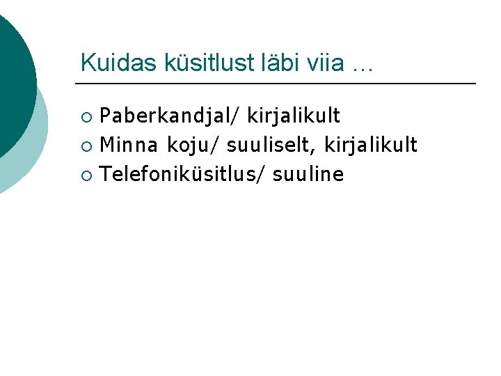 Kuidas küsitlust läbi viia … Paberkandjal/ kirjalikult ¡ Minna koju/ suuliselt, kirjalikult ¡ Telefoniküsitlus/