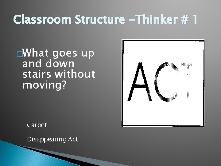 Classroom Structure -Thinker # 1 �What goes up and down stairs without moving? Carpet