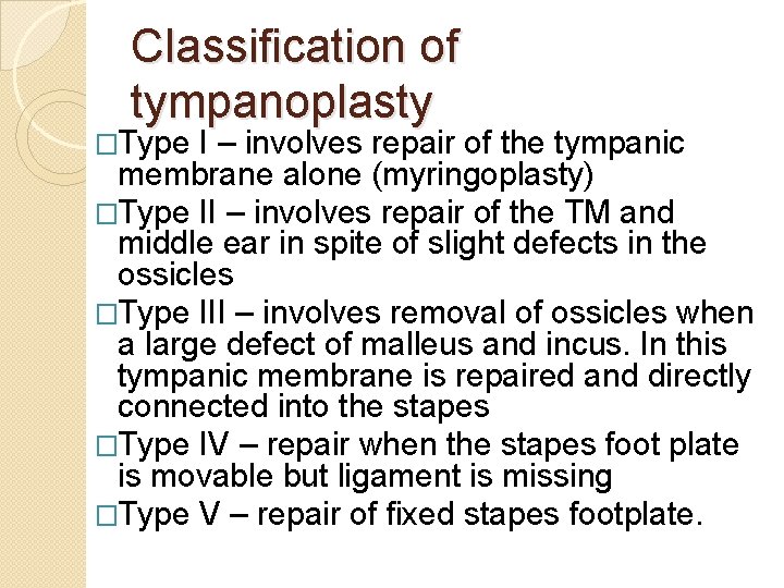 Classification of tympanoplasty �Type I – involves repair of the tympanic membrane alone (myringoplasty)