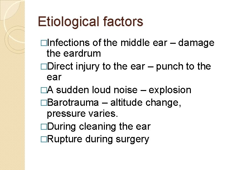 Etiological factors �Infections of the middle ear – damage the eardrum �Direct injury to