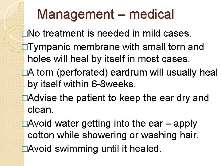 Management – medical �No treatment is needed in mild cases. �Tympanic membrane with small