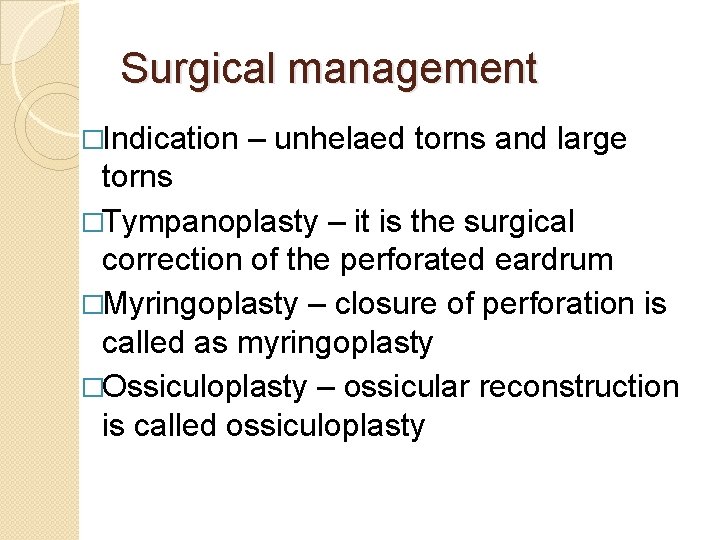 Surgical management �Indication – unhelaed torns and large torns �Tympanoplasty – it is the