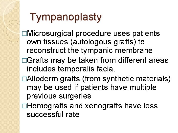 Tympanoplasty �Microsurgical procedure uses patients own tissues (autologous grafts) to reconstruct the tympanic membrane