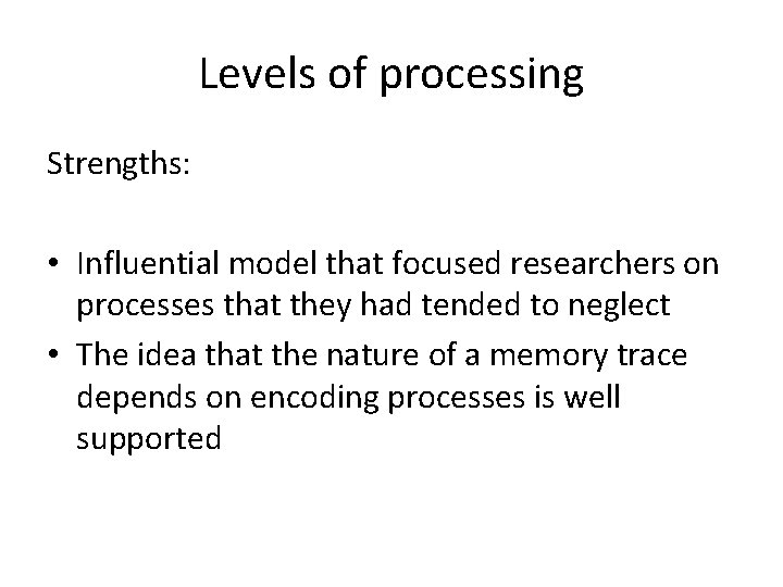 Levels of processing Strengths: • Influential model that focused researchers on processes that they