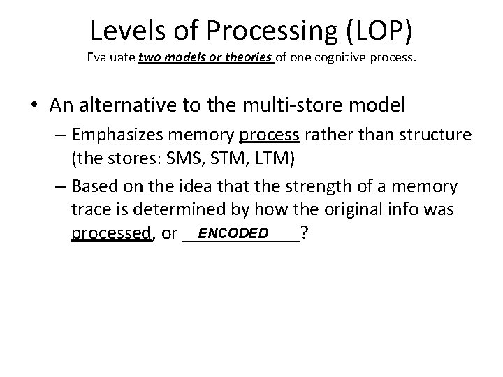 Levels of Processing (LOP) Evaluate two models or theories of one cognitive process. •