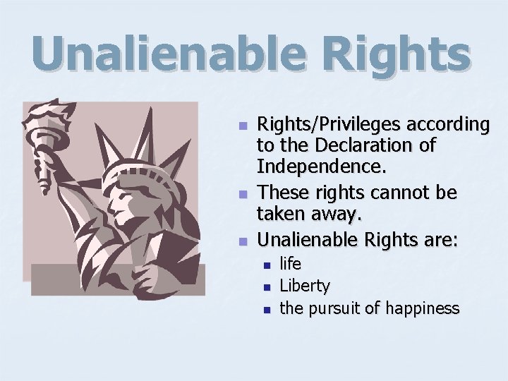 Unalienable Rights n n n Rights/Privileges according to the Declaration of Independence. These rights