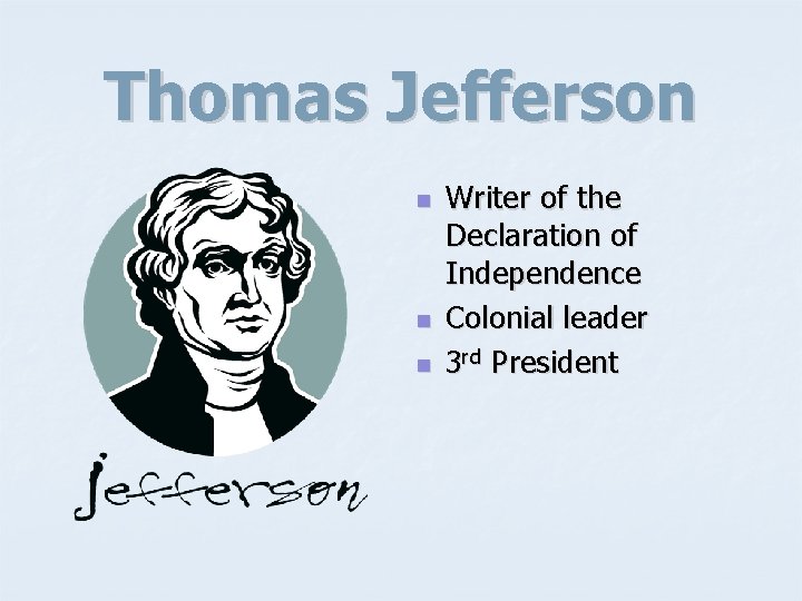 Thomas Jefferson n Writer of the Declaration of Independence Colonial leader 3 rd President