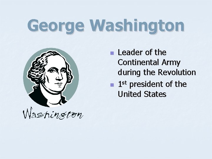 George Washington n n Leader of the Continental Army during the Revolution 1 st