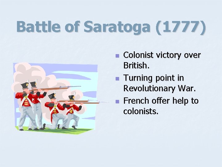 Battle of Saratoga (1777) n n n Colonist victory over British. Turning point in