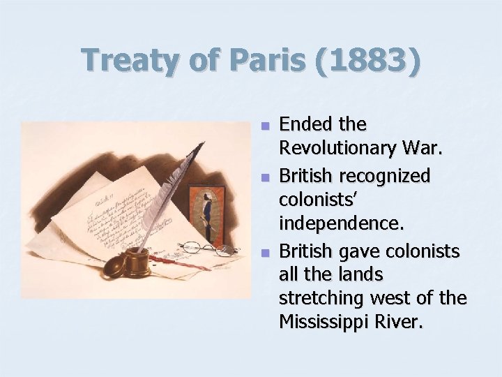 Treaty of Paris (1883) n n n Ended the Revolutionary War. British recognized colonists’