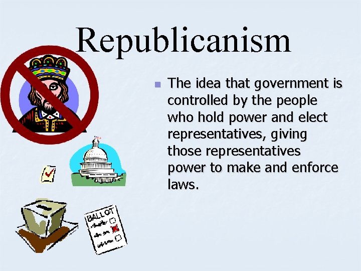 Republicanism n The idea that government is controlled by the people who hold power