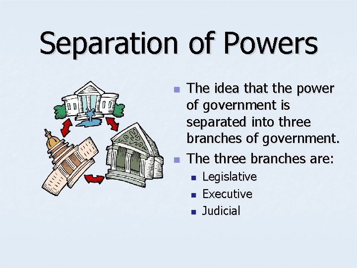 Separation of Powers n n The idea that the power of government is separated