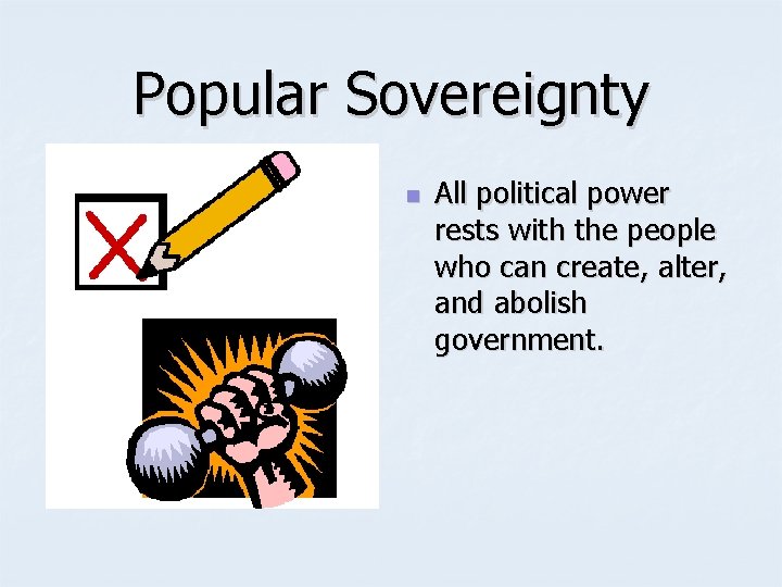 Popular Sovereignty n All political power rests with the people who can create, alter,