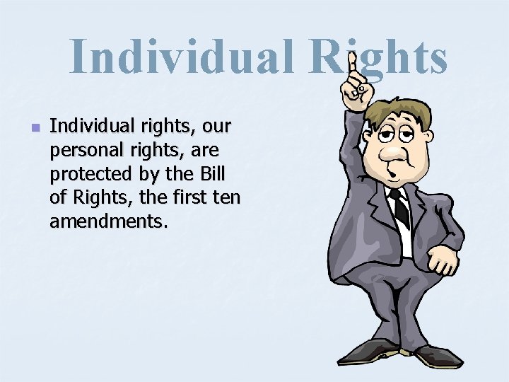 Individual Rights n Individual rights, our personal rights, are protected by the Bill of