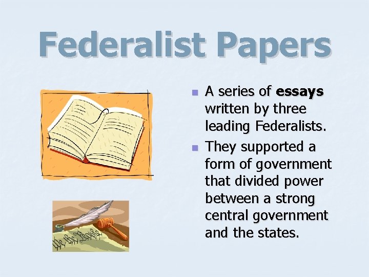 Federalist Papers n n A series of essays written by three leading Federalists. They