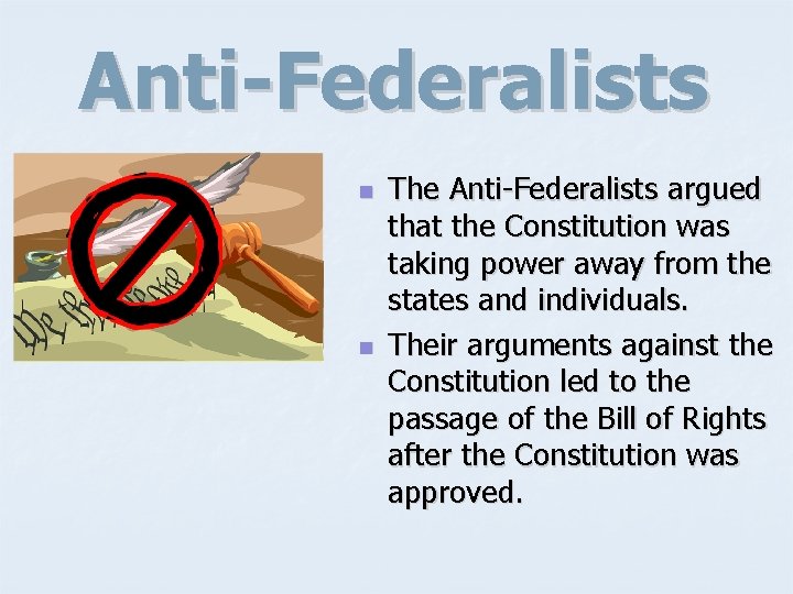 Anti-Federalists n n The Anti-Federalists argued that the Constitution was taking power away from